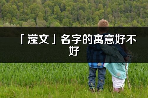 「瀅文」名字的寓意好不好_瀅文含義分析