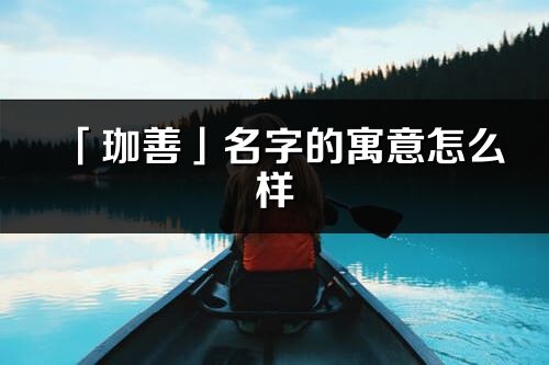 「珈善」名字的寓意怎么樣_珈善的出處