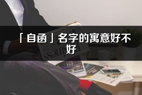 「自函」名字的寓意好不好_自函含義分析