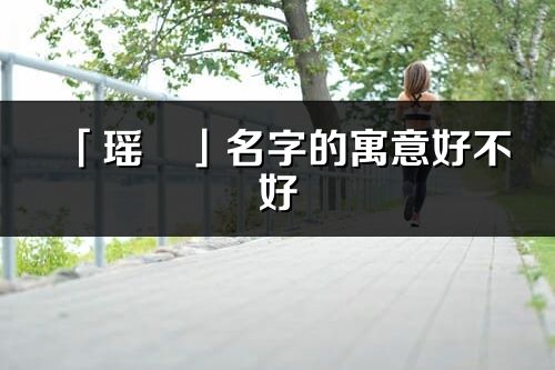 「瑤玥」名字的寓意好不好_瑤玥含義分析