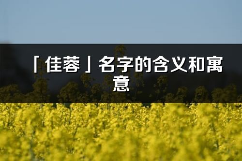 「佳蓉」名字的含義和寓意_佳蓉的出處與意思解釋