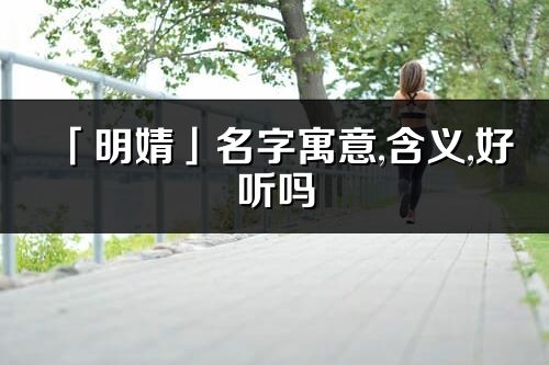 「明婧」名字寓意,含義,好聽嗎_明婧名字分析打分