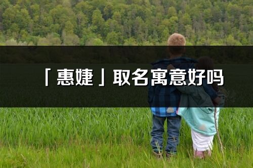 「惠婕」取名寓意好嗎_惠婕名字含義及寓意