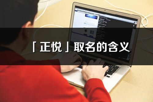 「正悅」取名的含義_正悅名字寓意解釋