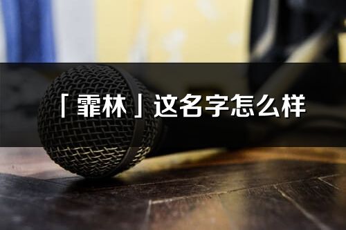 「霏林」這名字怎么樣_霏林的名字解釋