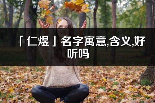 「仁煜」名字寓意,含義,好聽嗎_仁煜名字分析打分