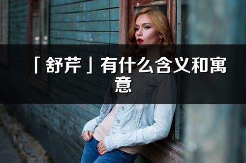 「舒芹」有什么含義和寓意_舒芹名字的出處與意思