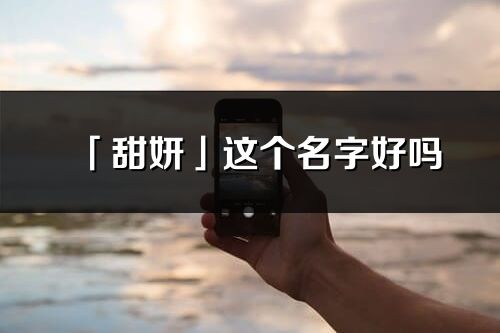 「甜妍」這個名字好嗎_甜妍名字寓意,含義