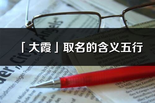 「大霞」取名的含義五行_大霞名字寓意解釋