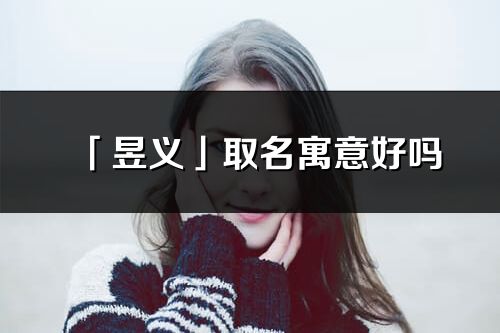 「昱義」取名寓意好嗎_昱義名字含義及寓意