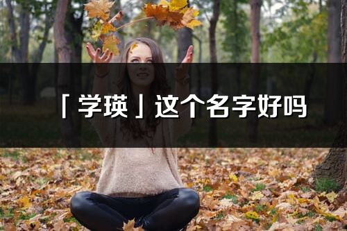 「學瑛」這個名字好嗎_學瑛名字寓意,含義