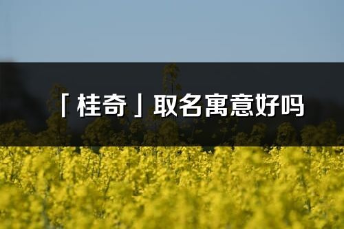 「桂奇」取名寓意好嗎_桂奇名字含義及五行