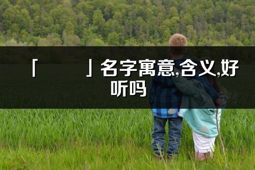 「珺燚」名字寓意,含義,好聽嗎_珺燚名字分析打分