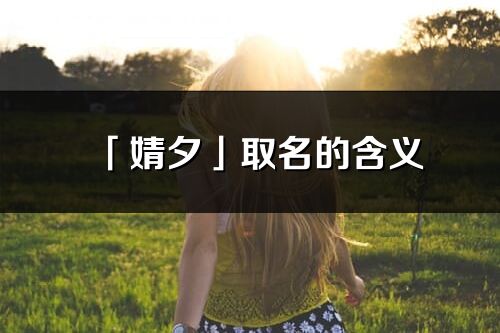 「婧夕」取名的含義_婧夕名字寓意解釋