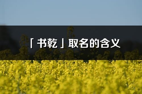 「書乾」取名的含義_書乾名字寓意