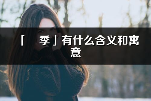 「玥季」有什么含義和寓意_玥季名字的出處與意思