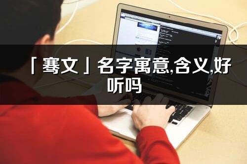 「騫文」名字寓意,含義,好聽嗎_騫文名字分析打分