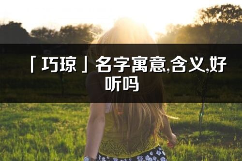 「巧瓊」名字寓意,含義,好聽嗎_巧瓊名字分析打分