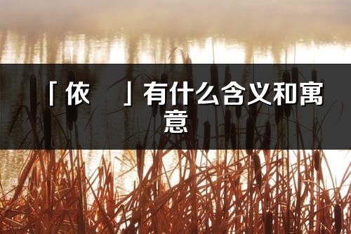 「依彧」有什么含義和寓意_依彧名字的出處與意思