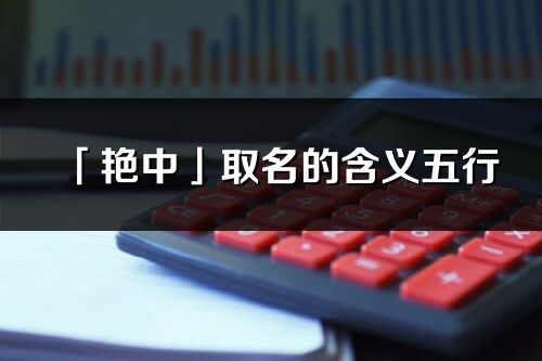 「艷中」取名的含義五行_艷中名字寓意解釋