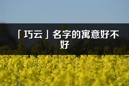 「巧云」名字的寓意好不好_巧云含義分析