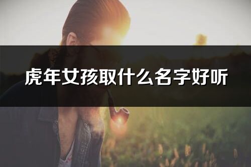 虎年女孩取什么名字好聽