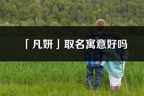 「凡妍」取名寓意好嗎_凡妍名字含義及寓意