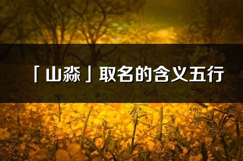 「山淼」取名的含義五行_山淼名字寓意解釋