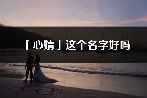 「心婧」這個名字好嗎_心婧名字寓意,含義