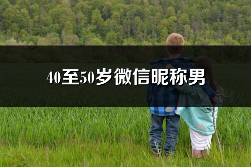 40至50歲微信昵稱男(優選203個)