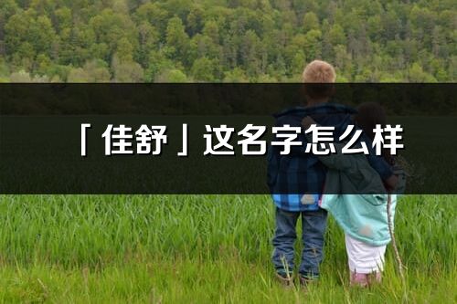 「佳舒」這名字怎么樣_佳舒的名字解釋