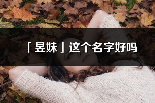 「昱妹」這個名字好嗎_昱妹名字寓意,含義