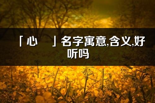 「心玥」名字寓意,含義,好聽嗎_心玥名字分析打分