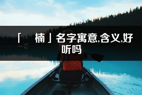 「彧楠」名字寓意,含義,好聽嗎_彧楠名字分析打分