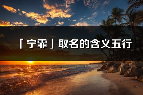 「寧霏」取名的含義五行_寧霏名字寓意解釋