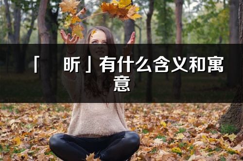 「玥昕」有什么含義和寓意_玥昕名字的出處與意思