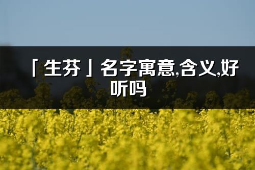 「生芬」名字寓意,含義,好聽嗎_生芬名字分析打分