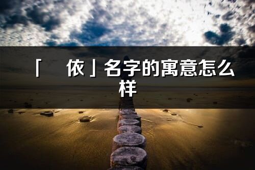 「玥依」名字的寓意怎么樣_玥依的出處