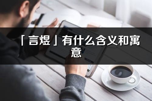 「言煜」有什么含義和寓意_言煜名字的出處與意思