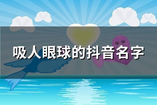 吸人眼球的抖音名字(優選2912個)