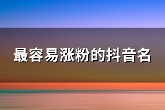 最容易漲粉的抖音名(315個(gè))