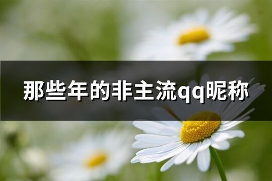 那些年的非主流qq昵稱(精選67個)