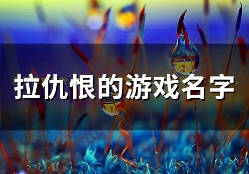 拉仇恨的游戲名字(精選144個)