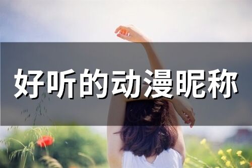 好聽的動漫昵稱 很霸氣的動漫昵稱