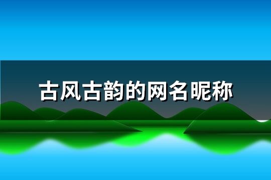 古風古韻的網名昵稱(精選500個)