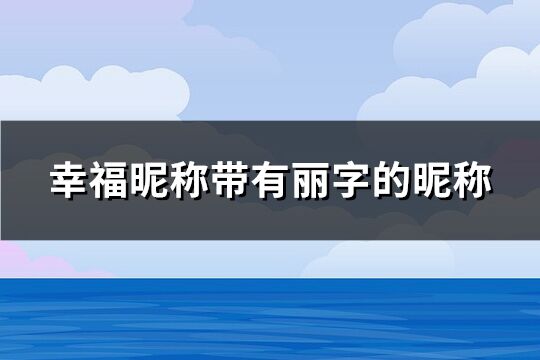 幸福昵稱(chēng)帶有麗字的昵稱(chēng)(共92個(gè))