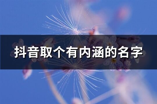 抖音取個有內涵的名字(精選568個)