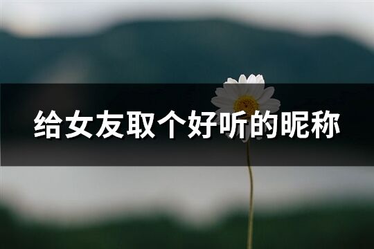 給女友取個好聽的昵稱(精選122個)