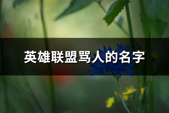 英雄聯盟罵人的名字(共117個)