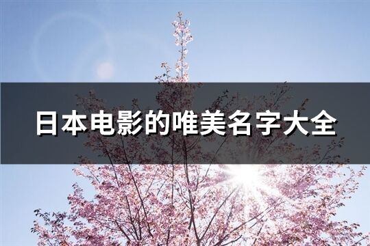 日本電影的唯美名字大全(優(yōu)選78個(gè))